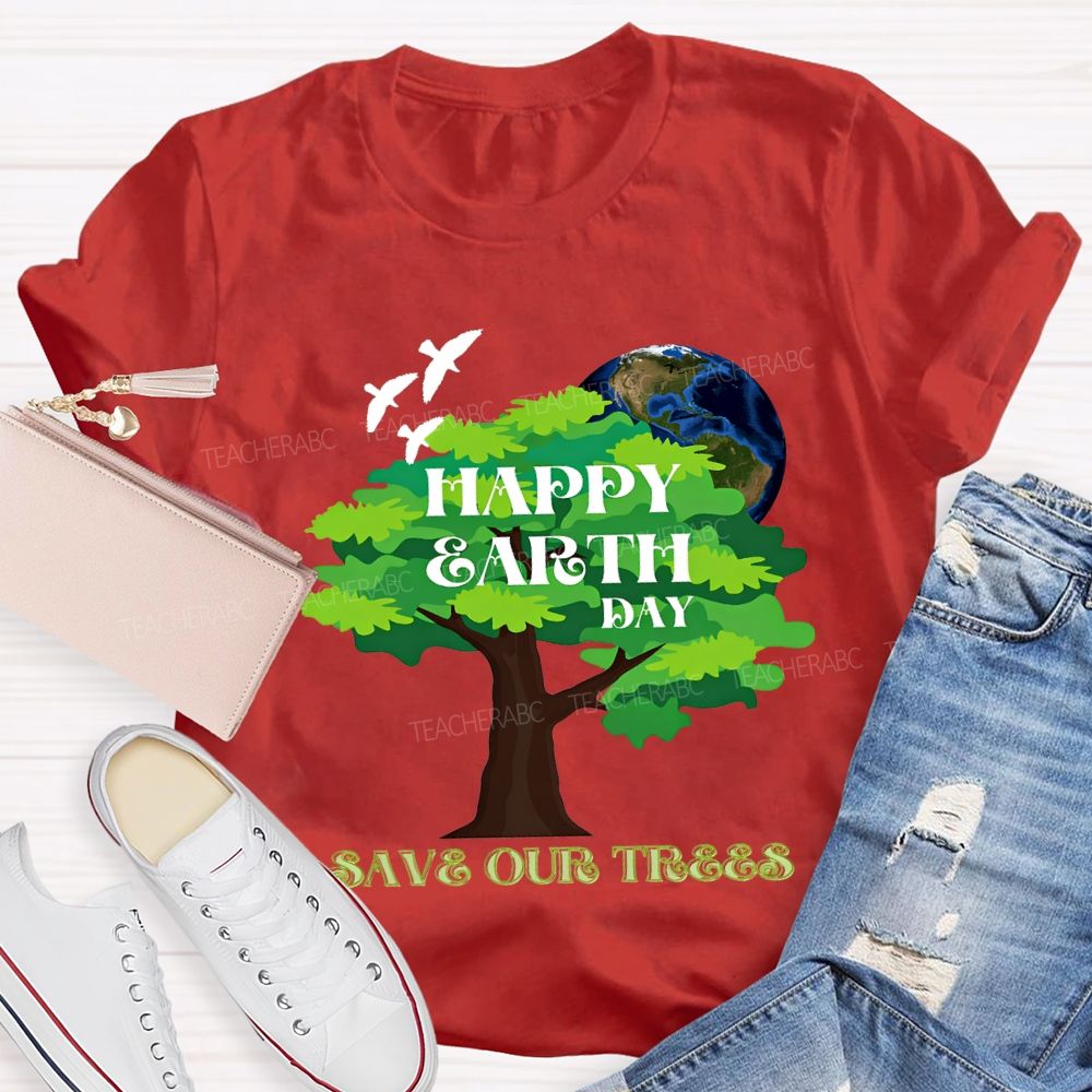 Happy Earth Day Save Our Trees T-shirt