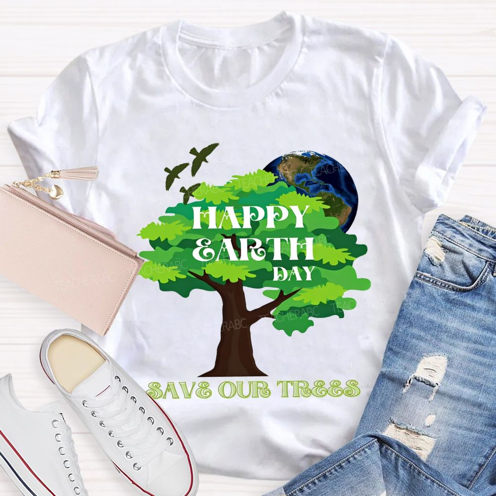 Happy Earth Day Save Our Trees T-shirt