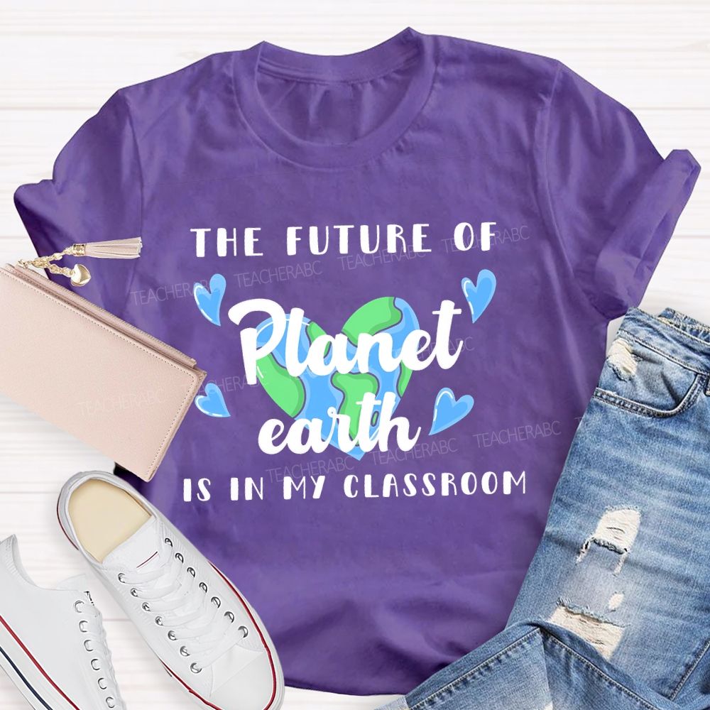The Future Of Planet Earth Is In My Classroom  Love Letters  Teacher T-shirt
