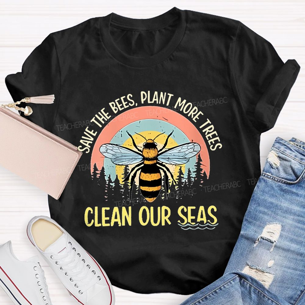 Save The Bees  Plant More Trees  Clean Our Seas  Teacher T-shirt