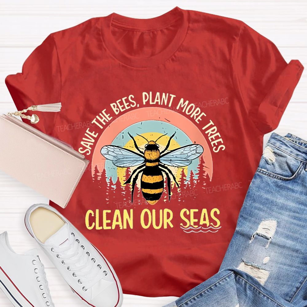 Save The Bees  Plant More Trees  Clean Our Seas  Teacher T-shirt