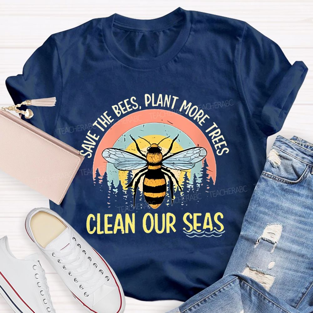 Save The Bees  Plant More Trees  Clean Our Seas  Teacher T-shirt