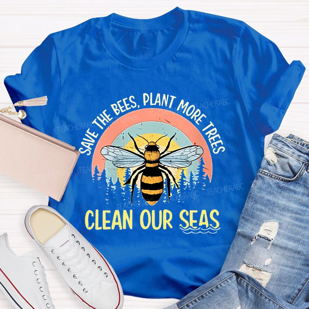 Save The Bees  Plant More Trees  Clean Our Seas  Teacher T-shirt