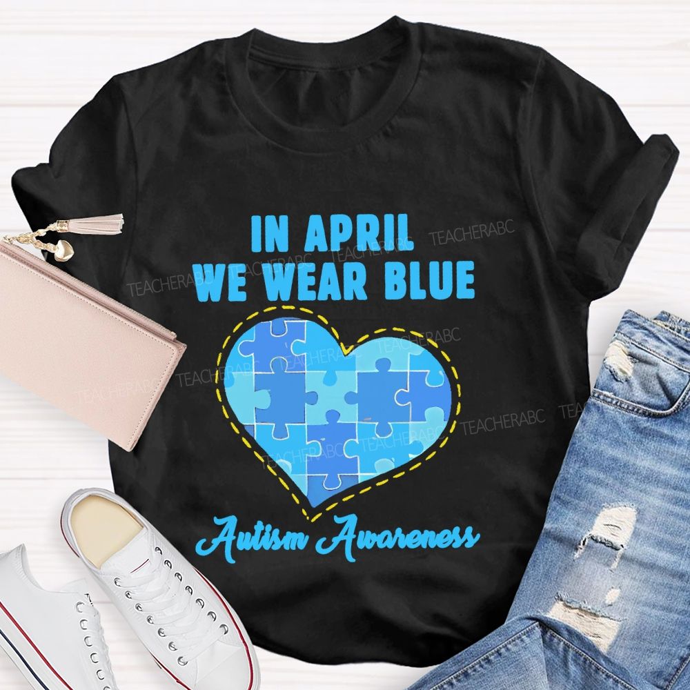 In April We Wear Blue  Autism Awareness Love Puzzle Shape  Teacher T-shirt