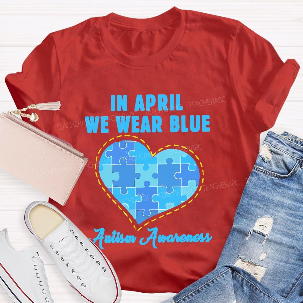 In April We Wear Blue  Autism Awareness Love Puzzle Shape  Teacher T-shirt
