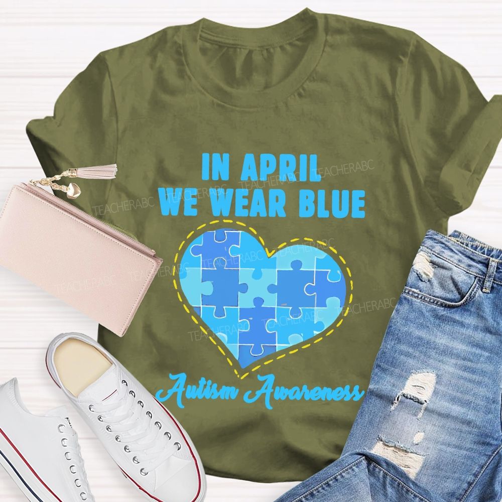 In April We Wear Blue  Autism Awareness Love Puzzle Shape  Teacher T-shirt