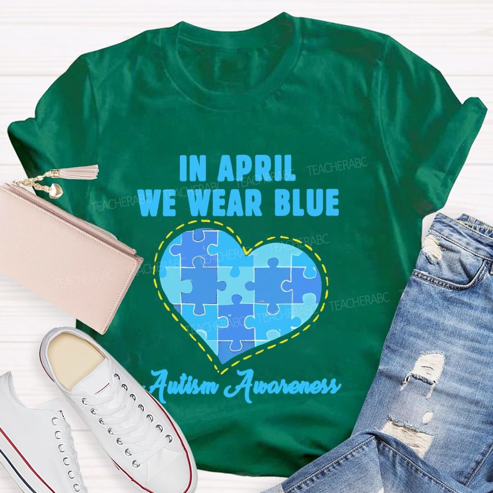 In April We Wear Blue  Autism Awareness Love Puzzle Shape  Teacher T-shirt