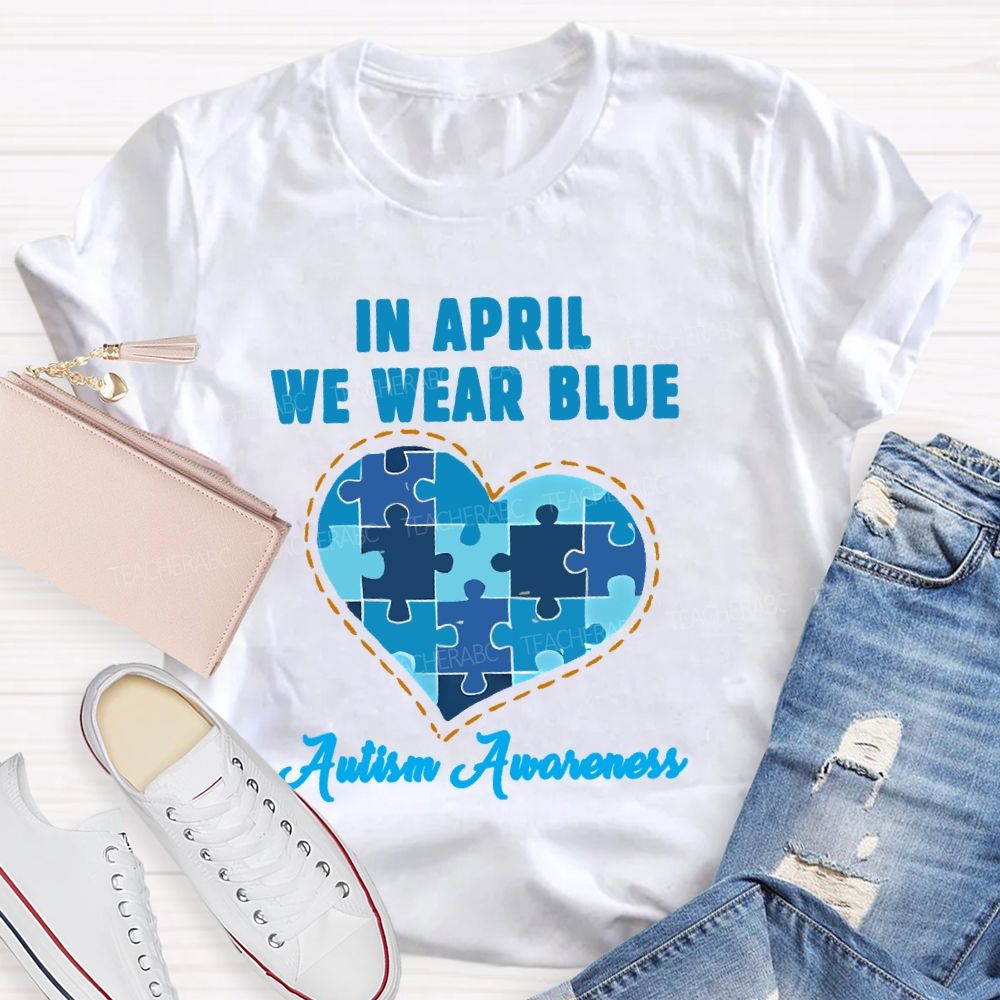 In April We Wear Blue  Autism Awareness Love Puzzle Shape  Teacher T-shirt