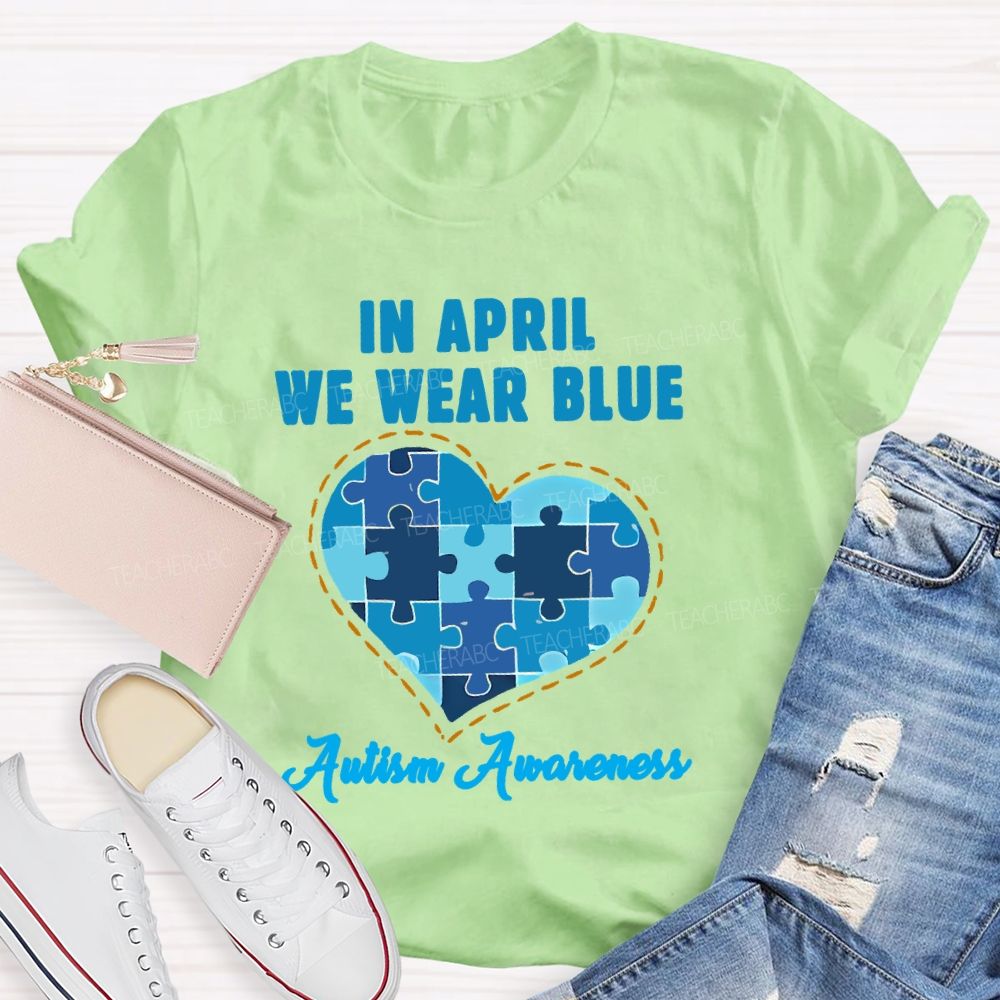 In April We Wear Blue  Autism Awareness Love Puzzle Shape  Teacher T-shirt