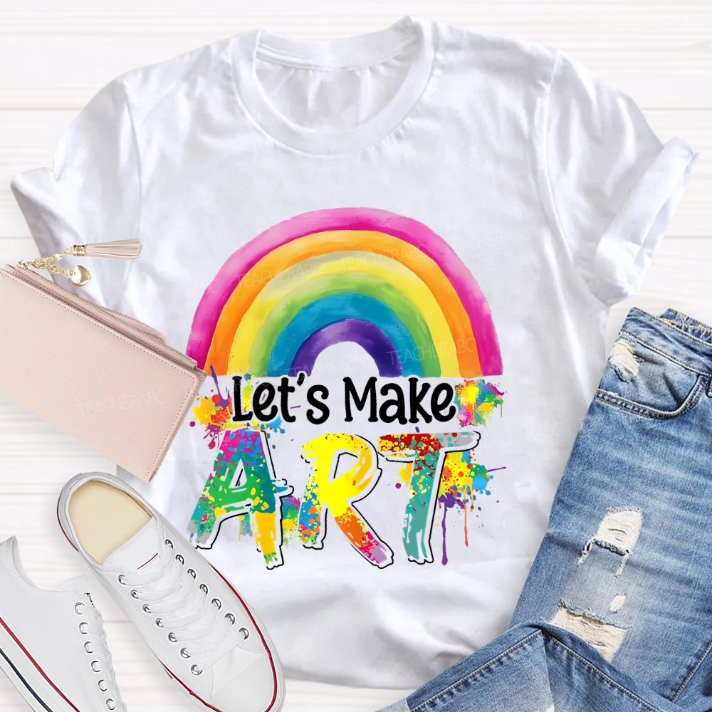 Let's Make Art Rainbow  Teacher T-shirt