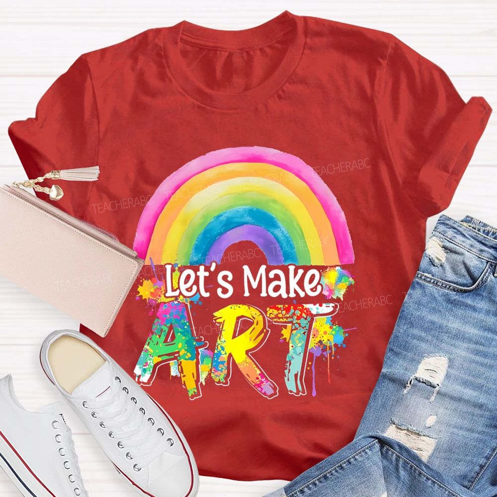 Let's Make Art Rainbow  Teacher T-shirt