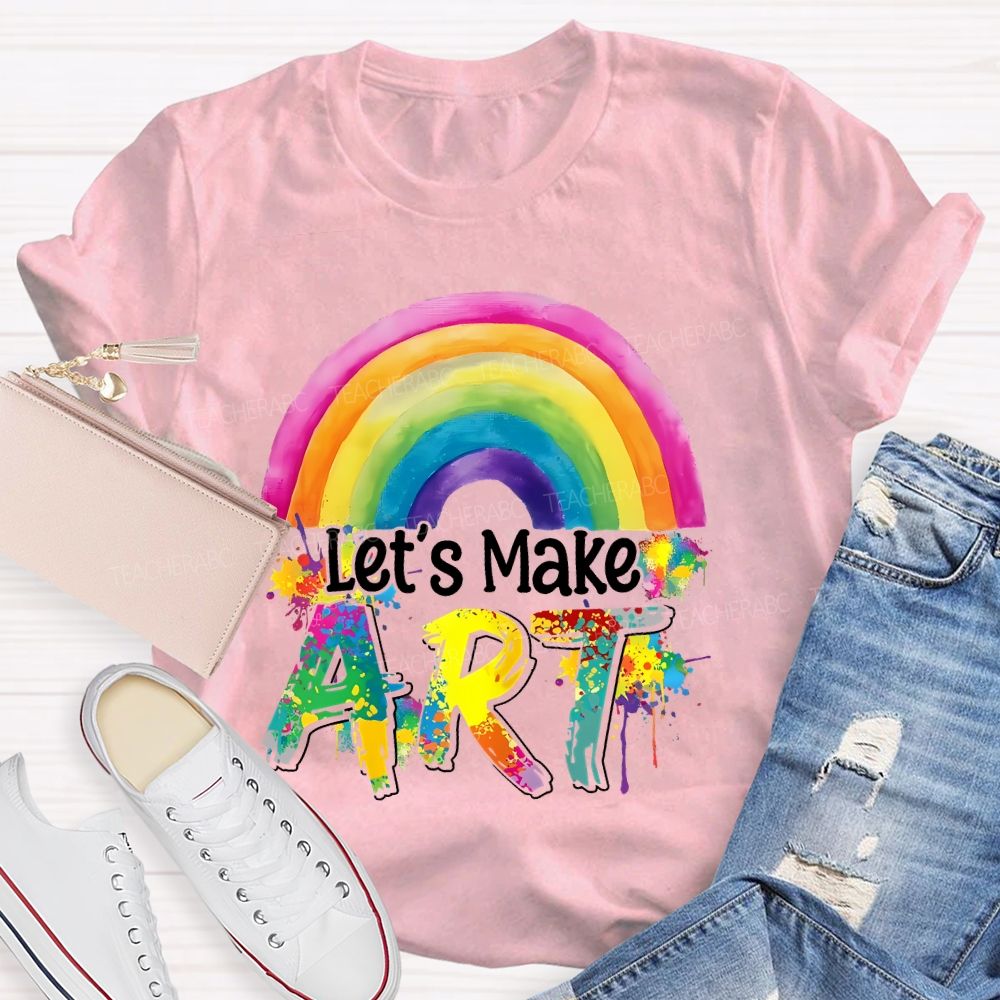 Let's Make Art Rainbow  Teacher T-shirt