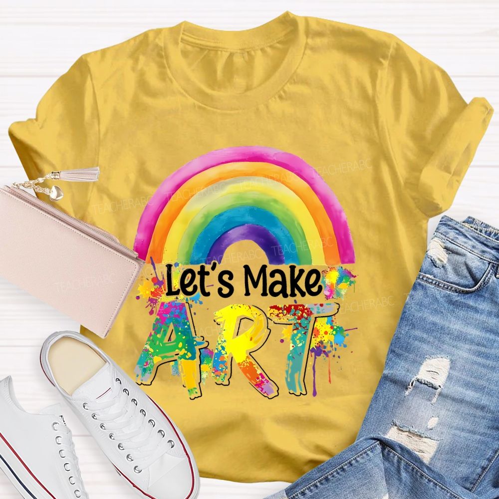 Let's Make Art Rainbow  Teacher T-shirt