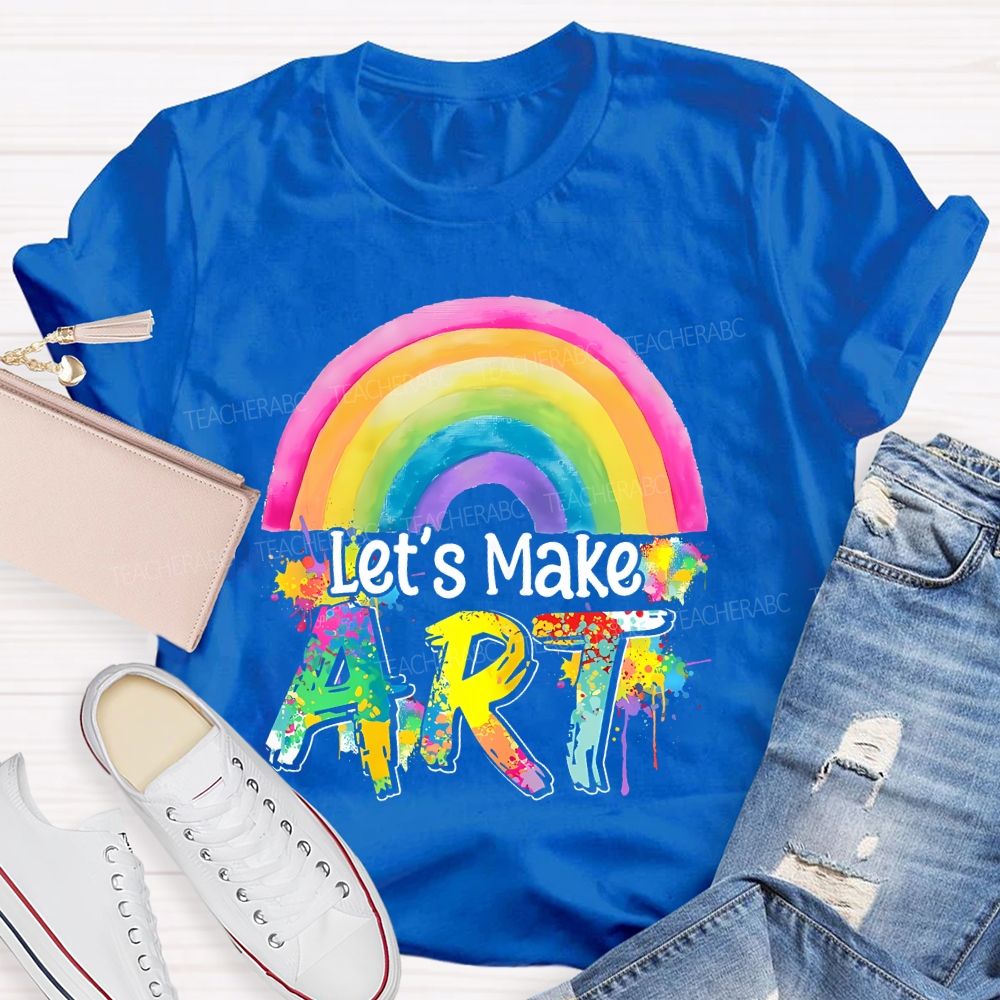 Let's Make Art Rainbow  Teacher T-shirt