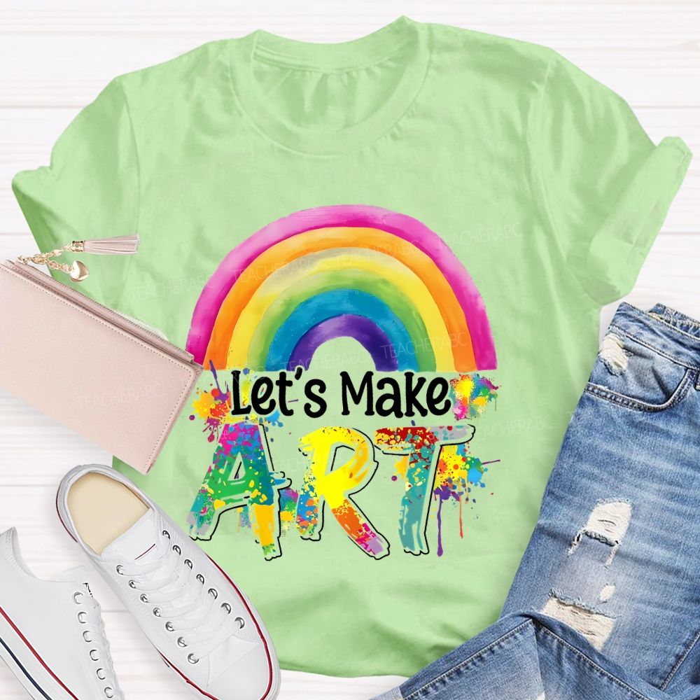 Let's Make Art Rainbow  Teacher T-shirt
