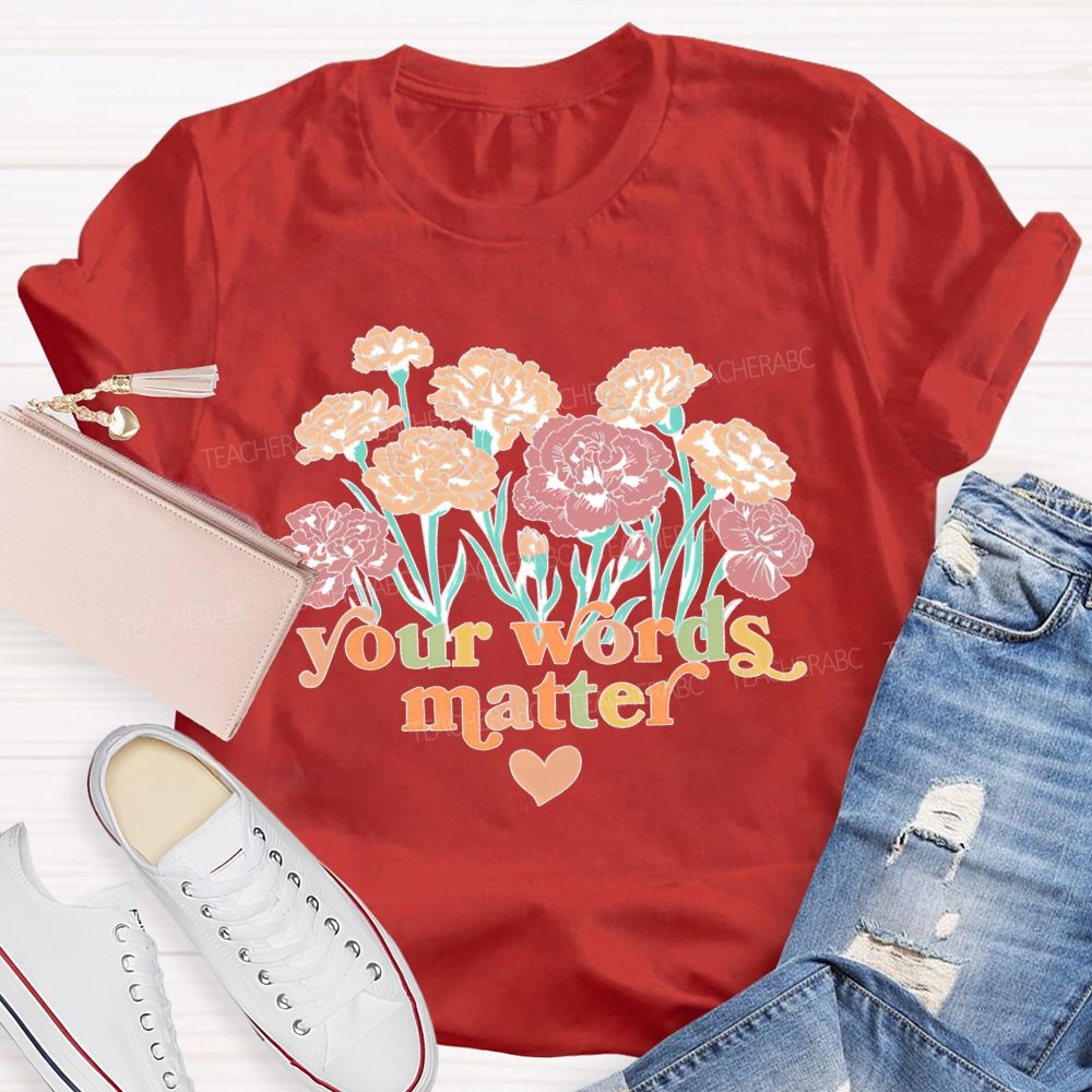 Your Words  Matter Flowers Letters  Teacher T-shirt