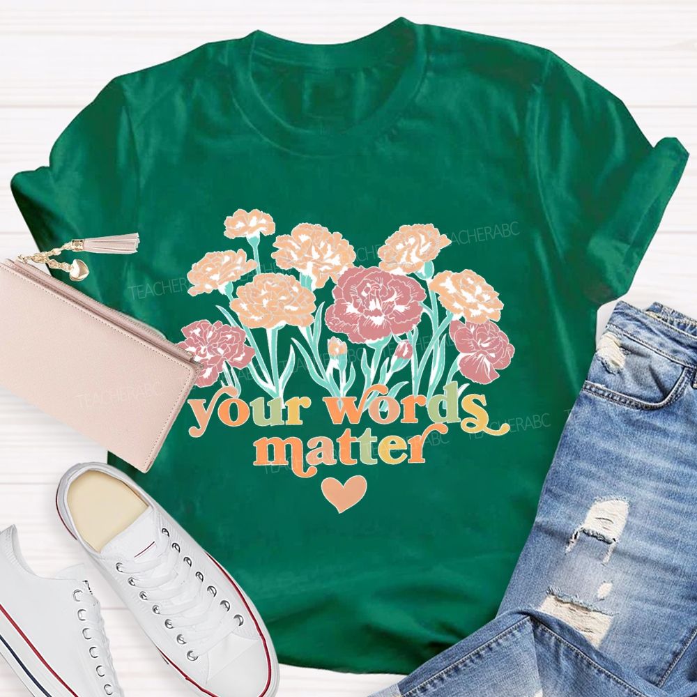 Your Words  Matter Flowers Letters  Teacher T-shirt