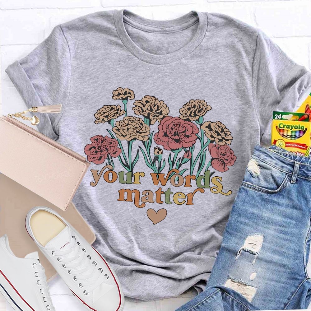 Your Words  Matter Flowers Letters  Teacher T-shirt
