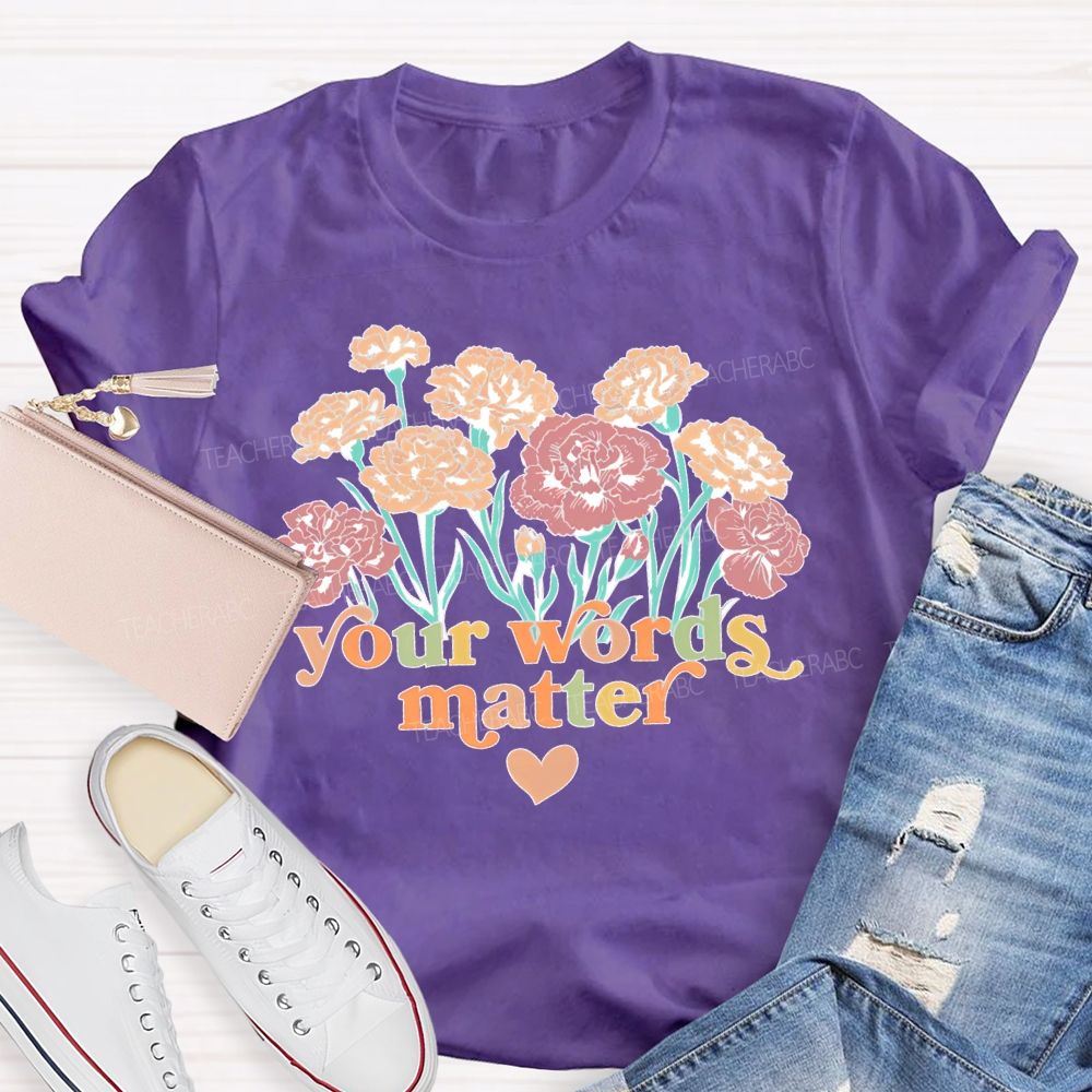 Your Words  Matter Flowers Letters  Teacher T-shirt