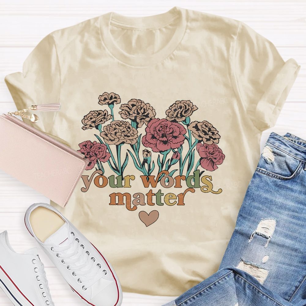 Your Words  Matter Flowers Letters  Teacher T-shirt