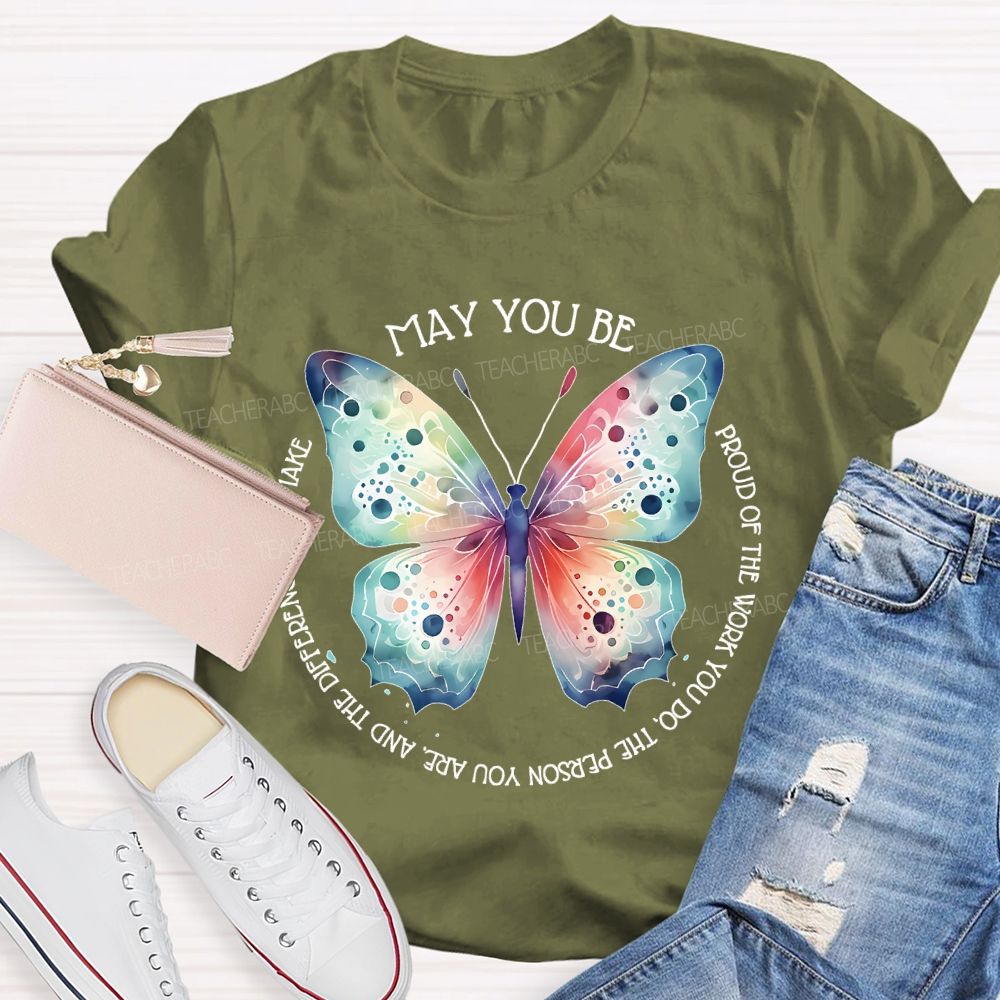 May You Be Proud Of The Work You Do The Person You Are And The Difference You Make  Teacher T-shirt