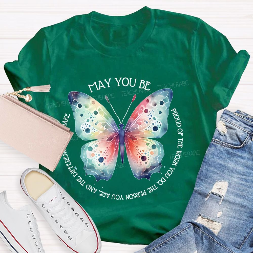 May You Be Proud Of The Work You Do The Person You Are And The Difference You Make  Teacher T-shirt
