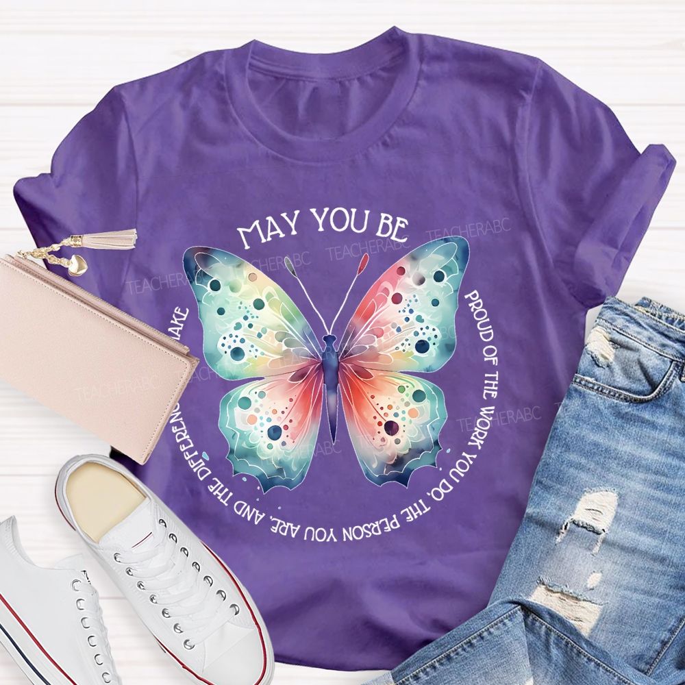 May You Be Proud Of The Work You Do The Person You Are And The Difference You Make  Teacher T-shirt