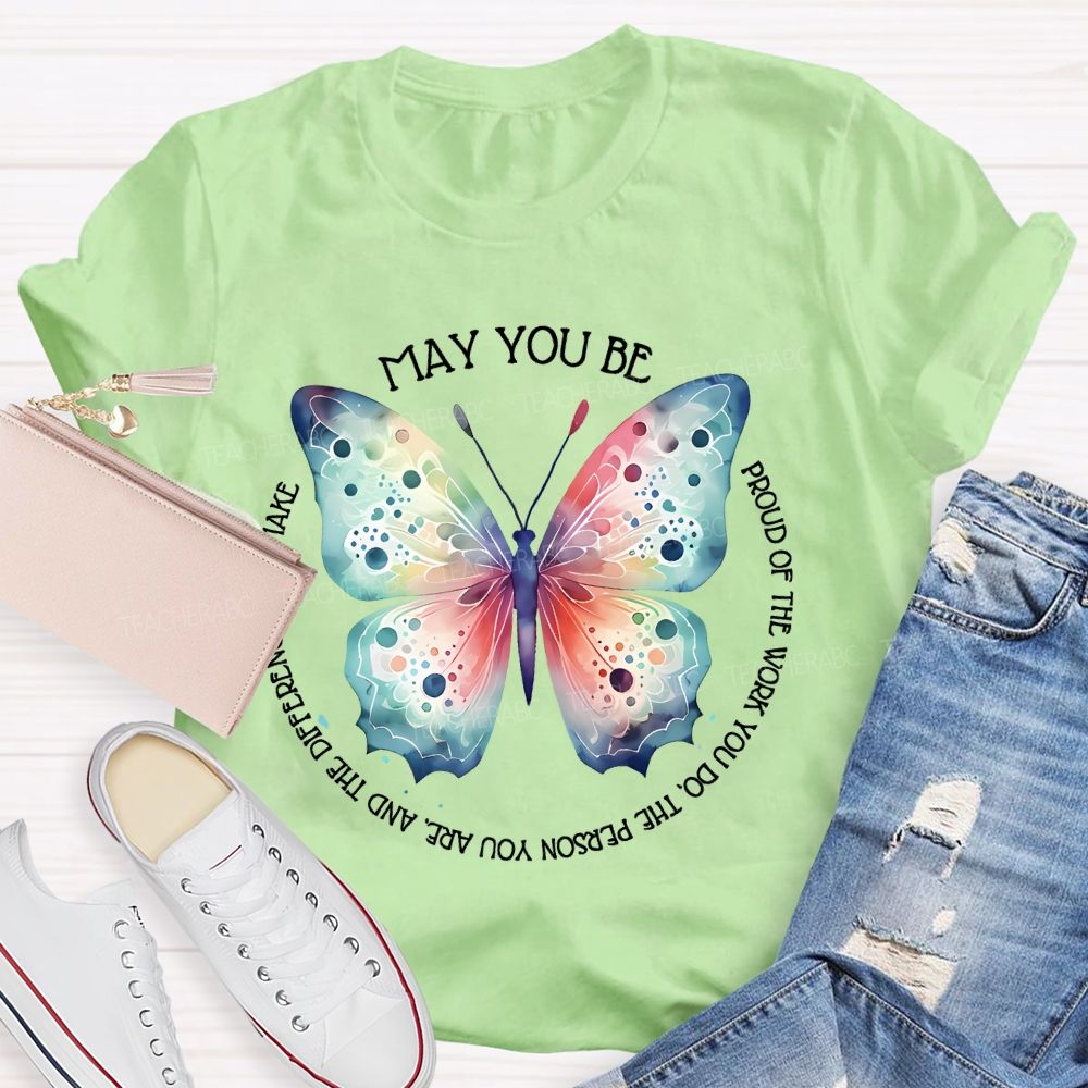 May You Be Proud Of The Work You Do The Person You Are And The Difference You Make  Teacher T-shirt