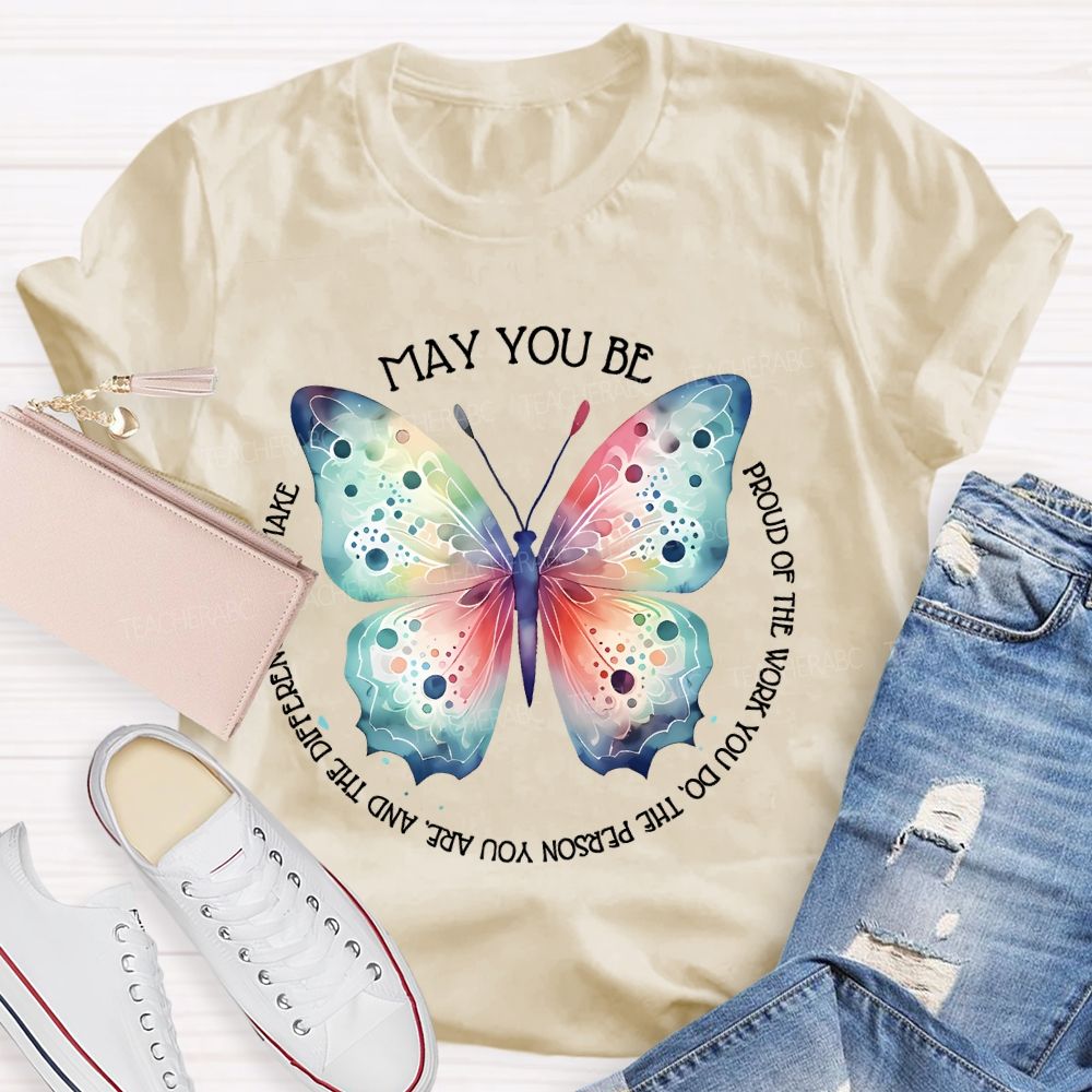May You Be Proud Of The Work You Do The Person You Are And The Difference You Make  Teacher T-shirt