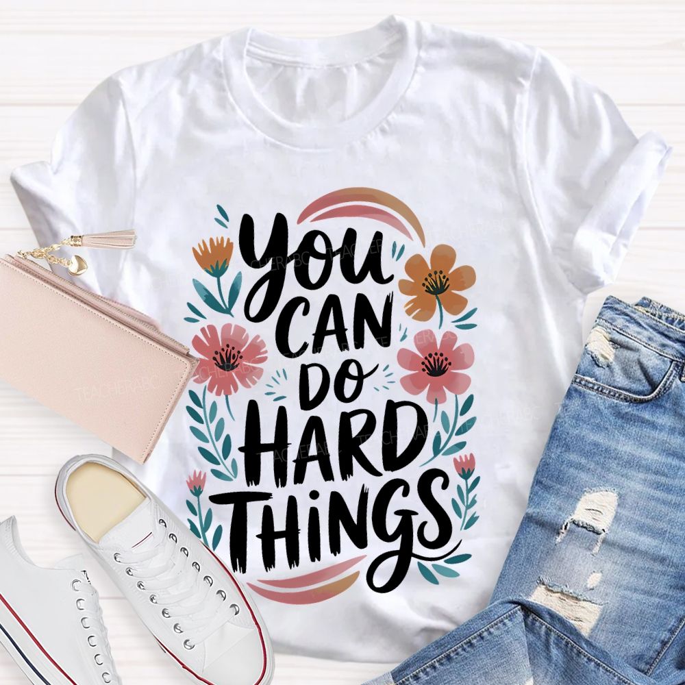 You Can Do Hard Things Flowers Teacher T-shirt