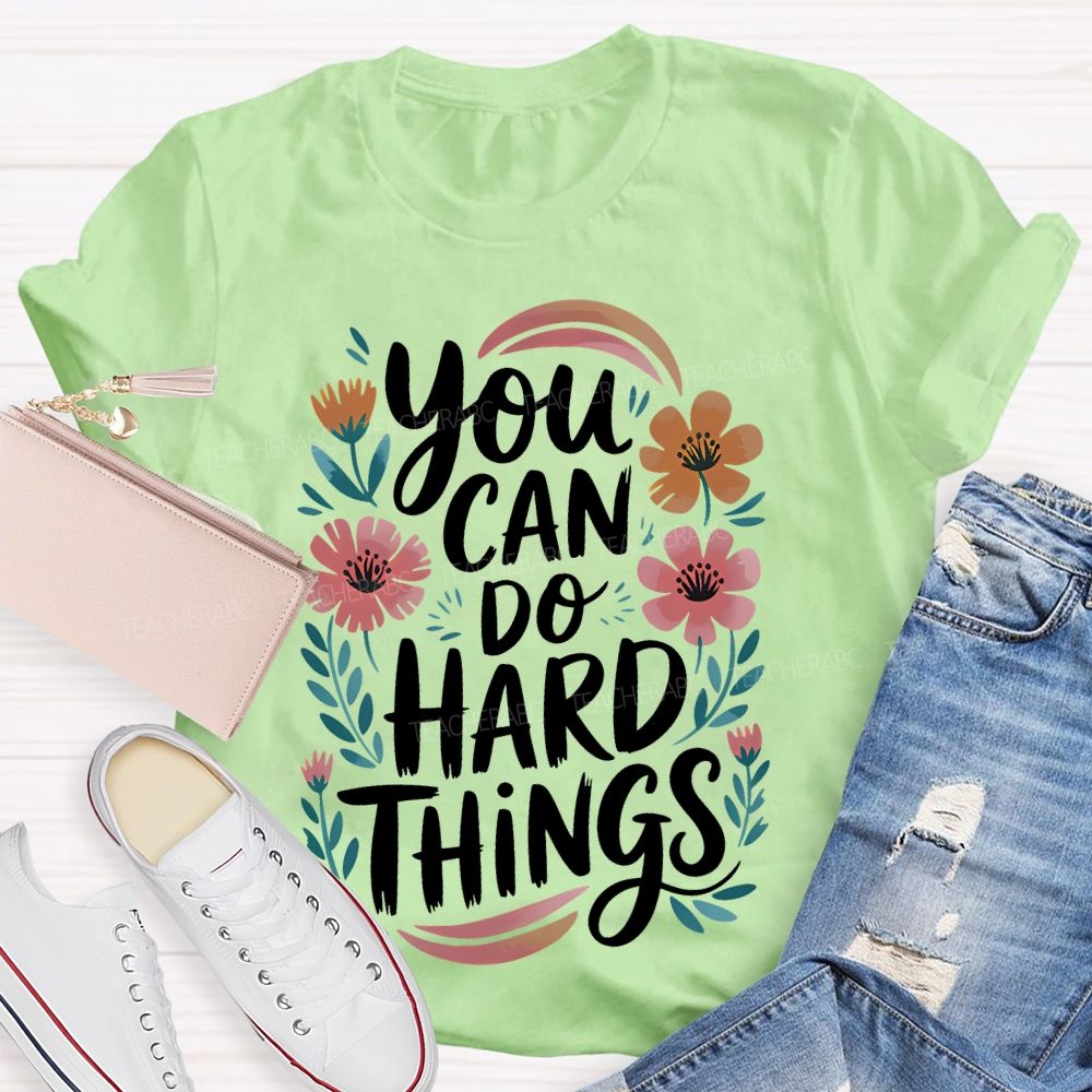 You Can Do Hard Things Flowers Teacher T-shirt