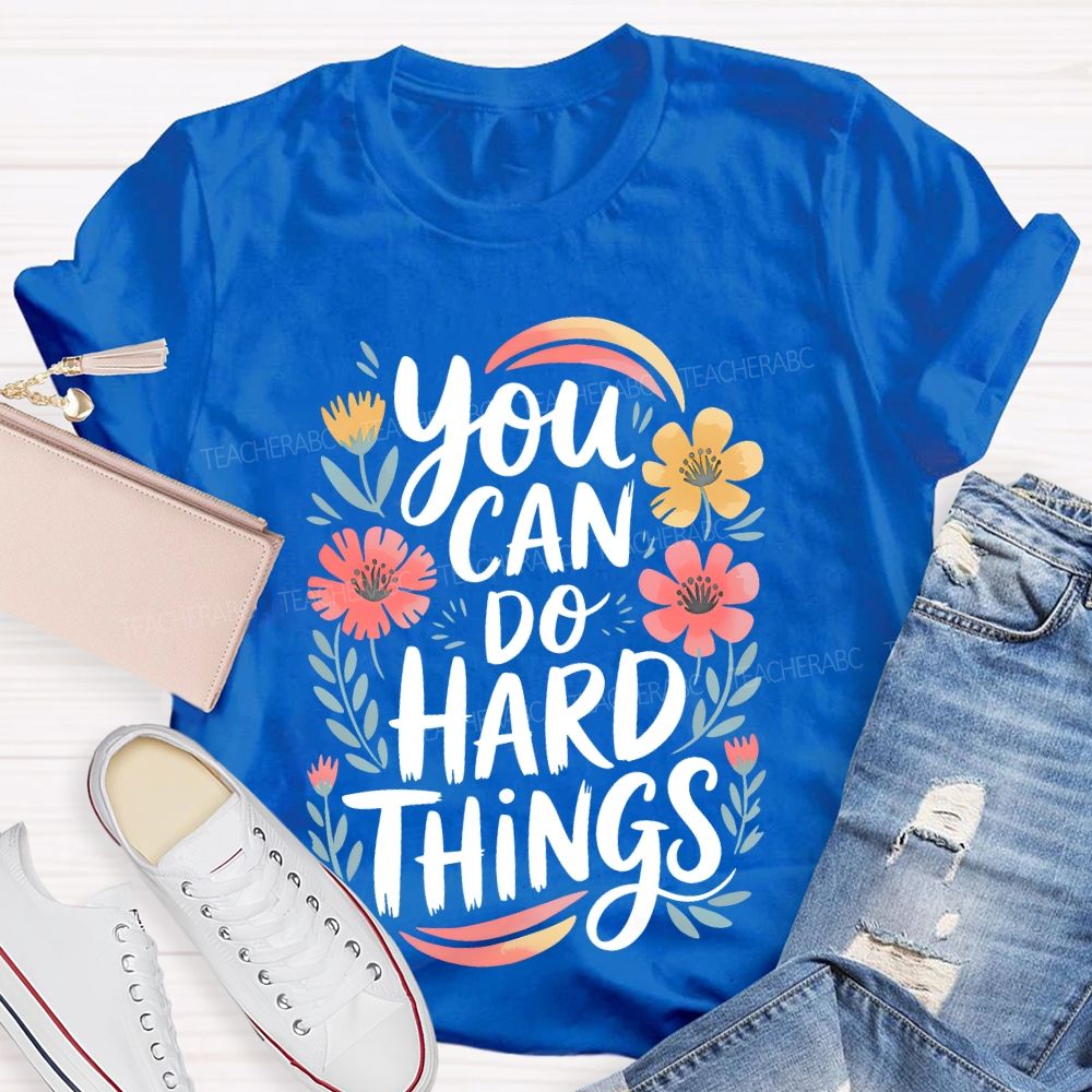 You Can Do Hard Things Flowers Teacher T-shirt