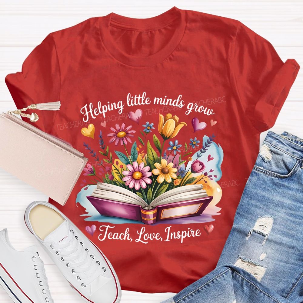 Helping Little Minds Grow Teach  Love  Inspire Flower Letters  Teacher T-shirt