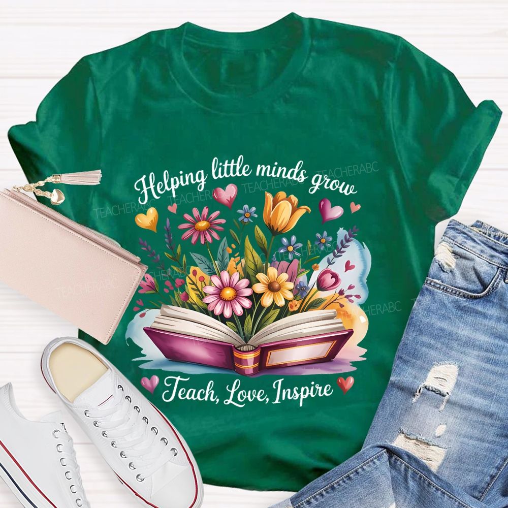 Helping Little Minds Grow Teach  Love  Inspire Flower Letters  Teacher T-shirt