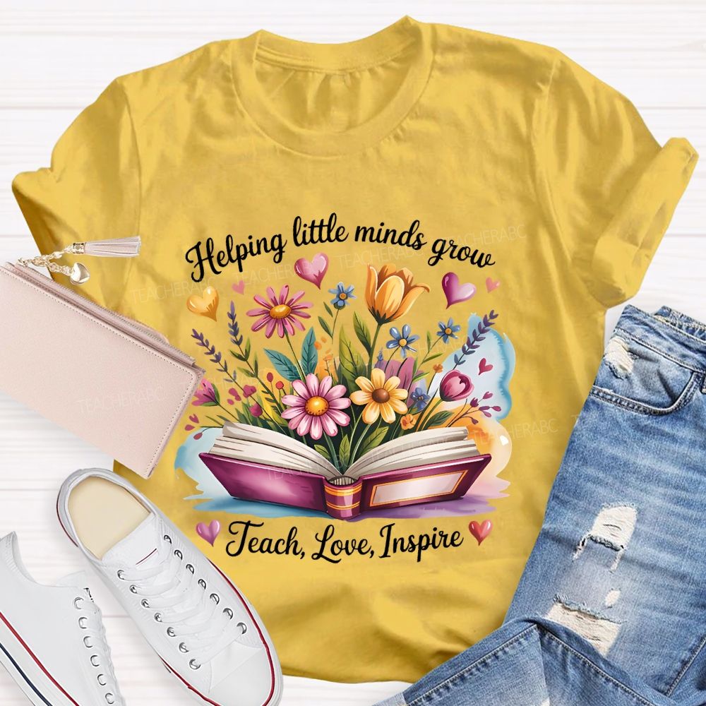 Helping Little Minds Grow Teach  Love  Inspire Flower Letters  Teacher T-shirt