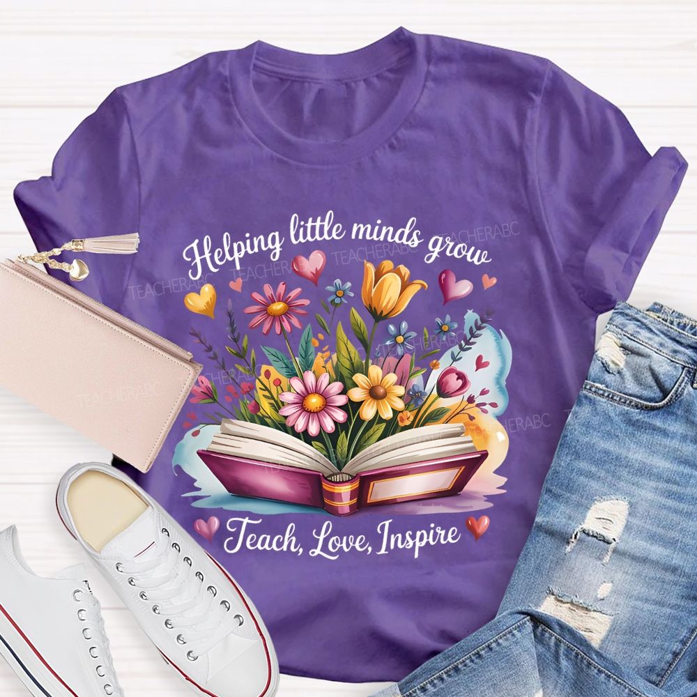 Helping Little Minds Grow Teach  Love  Inspire Flower Letters  Teacher T-shirt