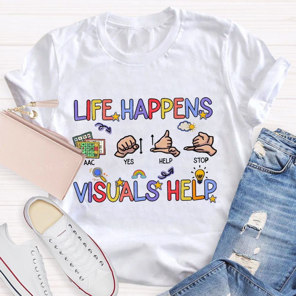 Life Happens Visuals Help Special Education Teacher T-shirt