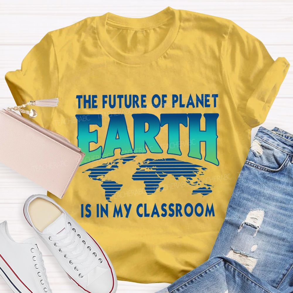 The Future Of Planet Is In My Classroom Earth Day Teacher T-shirt