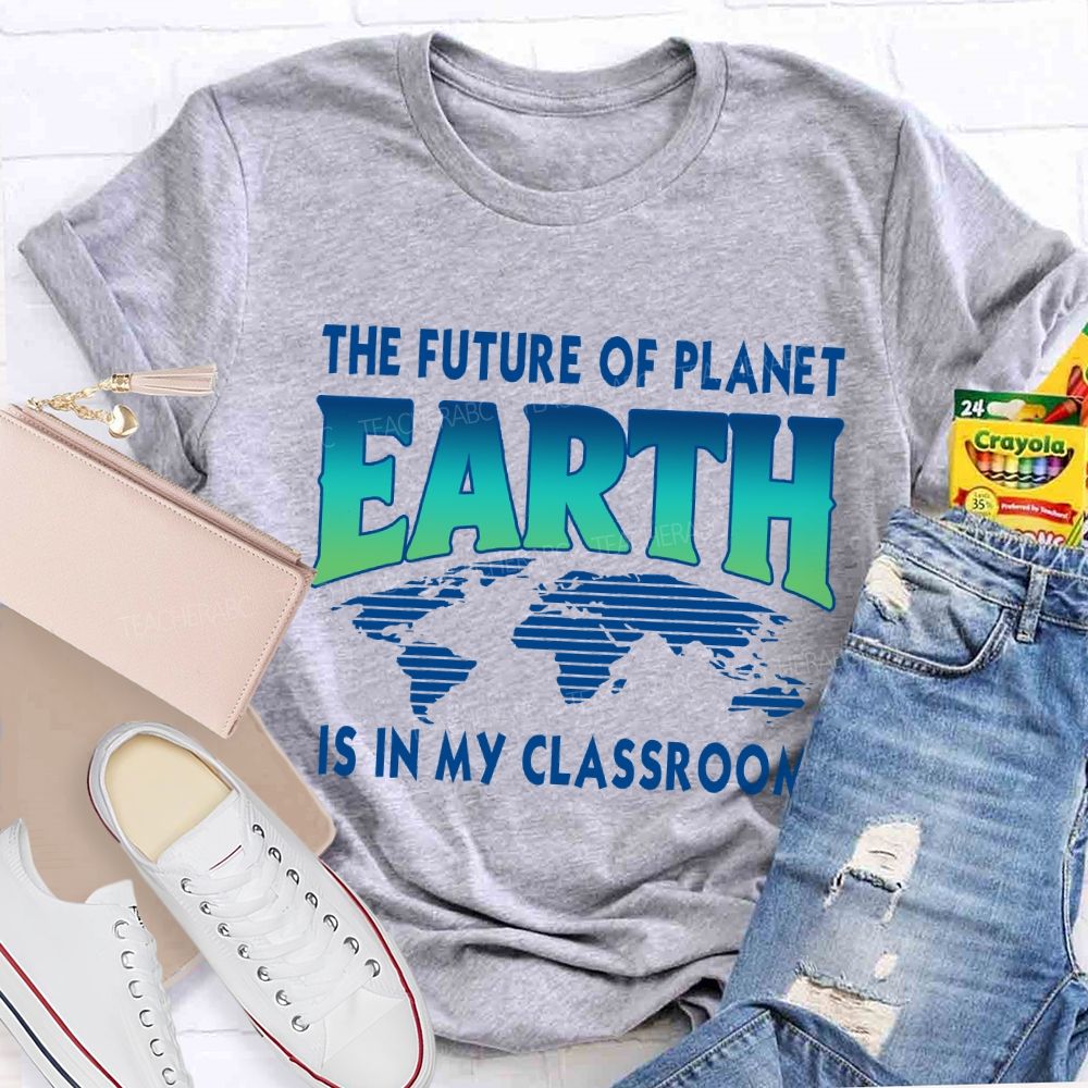 The Future Of Planet Is In My Classroom Earth Day Teacher T-shirt