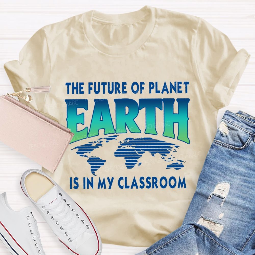 The Future Of Planet Is In My Classroom Earth Day Teacher T-shirt