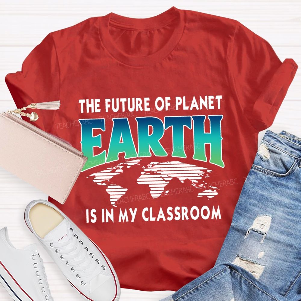 The Future Of Planet Is In My Classroom Earth Day Teacher T-shirt