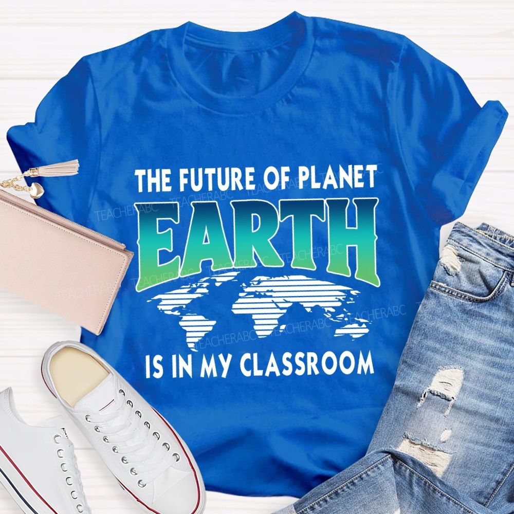 The Future Of Planet Is In My Classroom Earth Day Teacher T-shirt