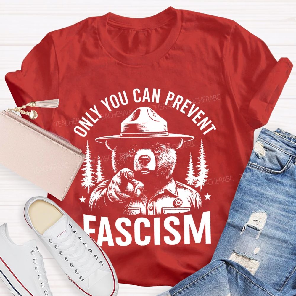 Only You Can Prevent Fascism  Teacher T-shirt