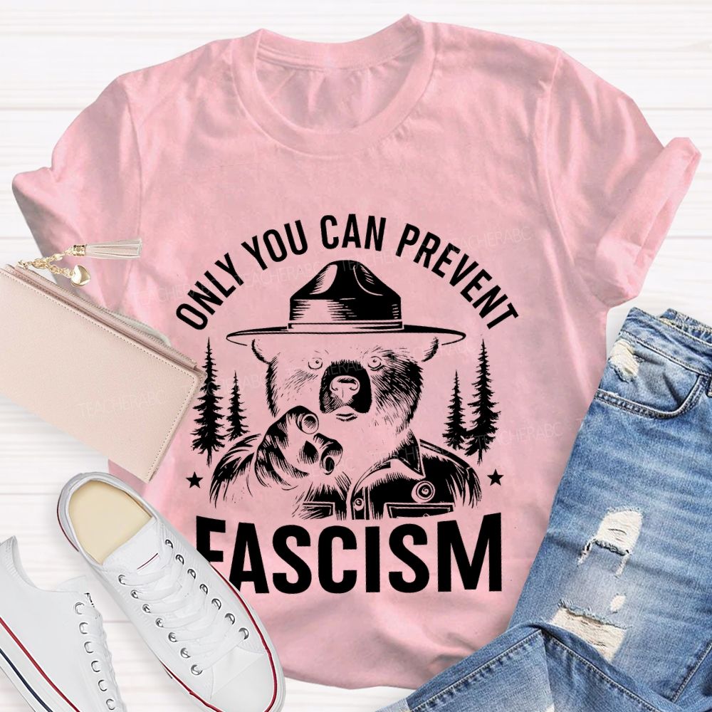 Only You Can Prevent Fascism  Teacher T-shirt