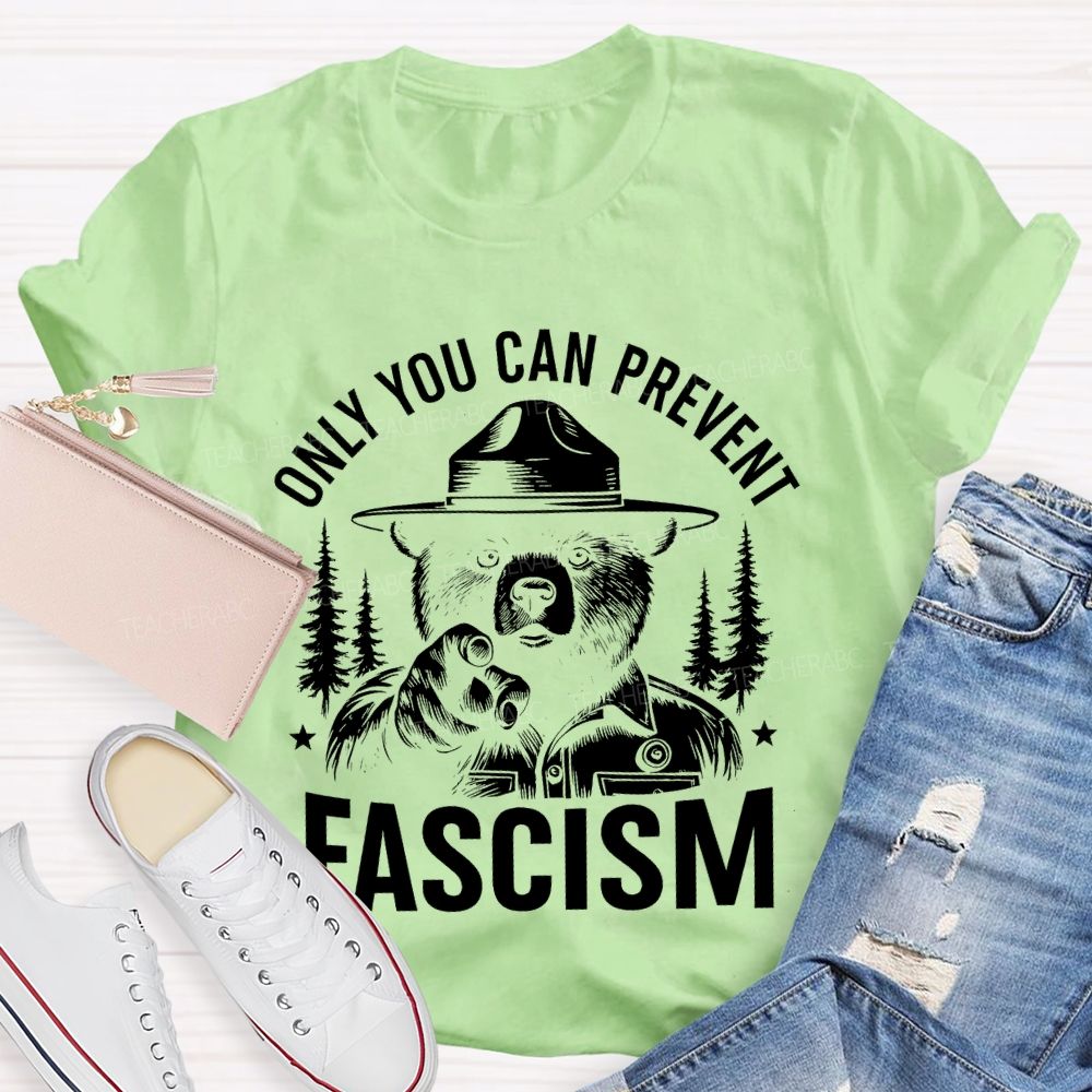 Only You Can Prevent Fascism  Teacher T-shirt