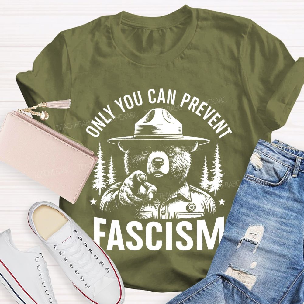 Only You Can Prevent Fascism  Teacher T-shirt