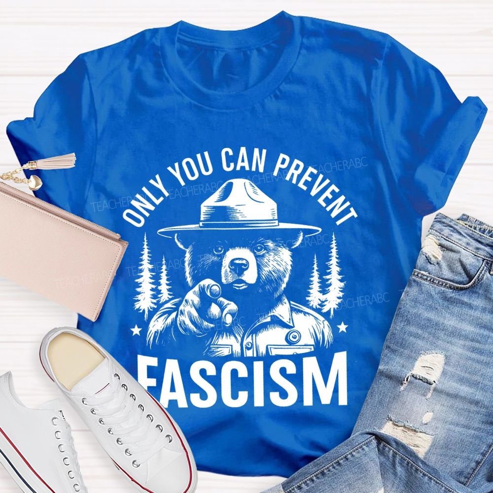 Only You Can Prevent Fascism  Teacher T-shirt
