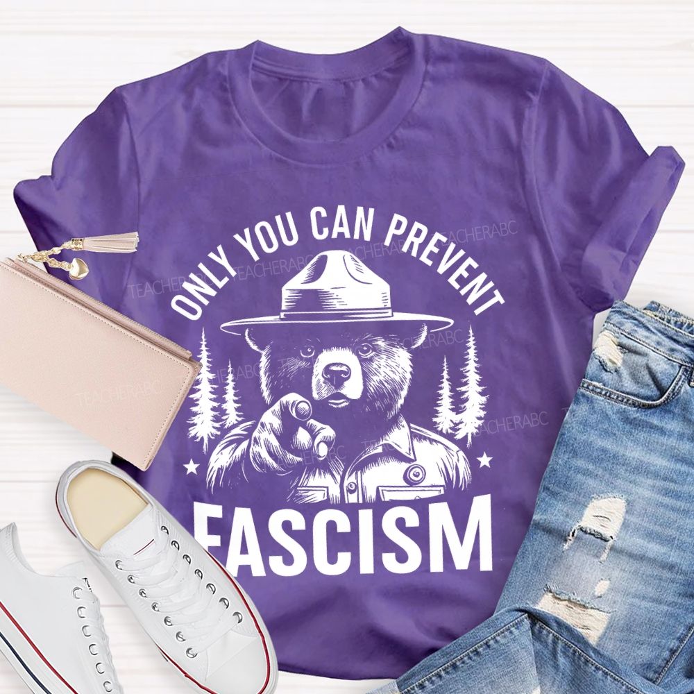 Only You Can Prevent Fascism  Teacher T-shirt