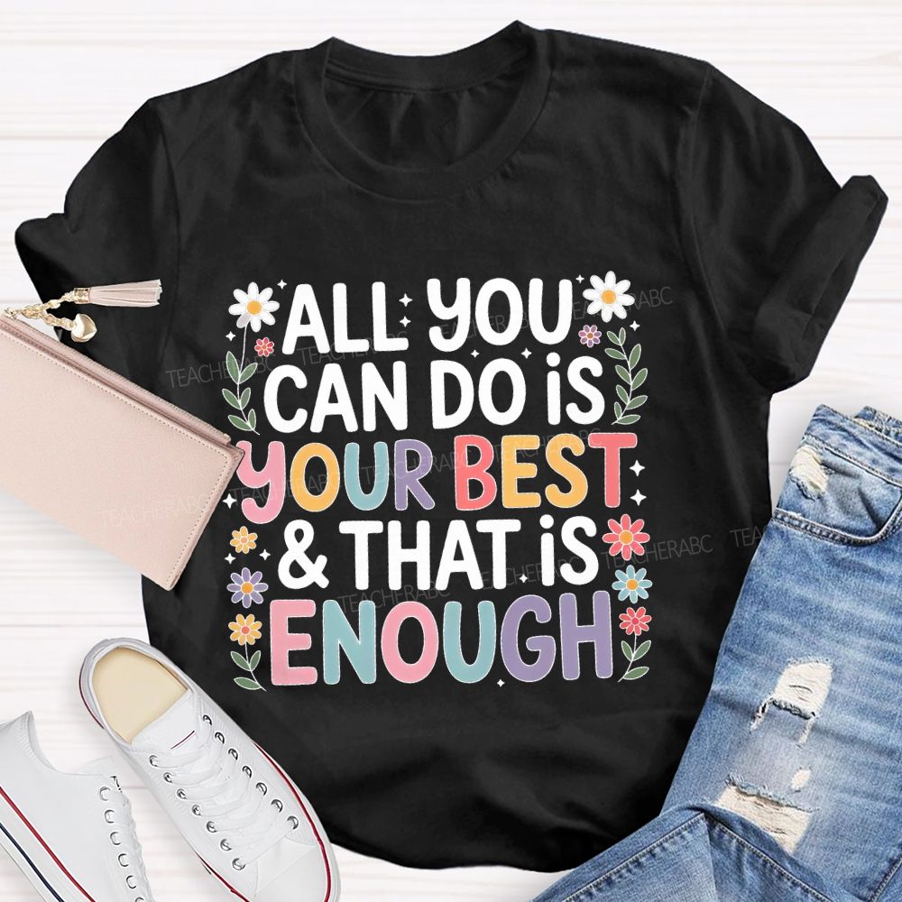 All You Can Do Is Your Best  That Is Enough  Flower  Teacher T-shirt