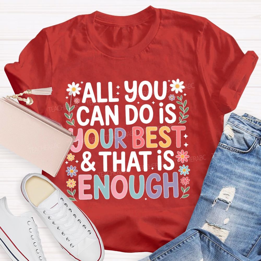 All You Can Do Is Your Best  That Is Enough  Flower  Teacher T-shirt